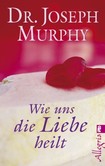 Wie uns die Liebe heilt Wie uns die Liebe heilt