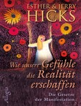 Wie unsere Gefühle die Realität erschaffen Wie unsere Gefühle die Realität erschaffen