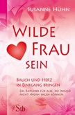 Wilde Frau sein - Bauch und Herz in Einklang bringen Wilde Frau sein - Bauch und Herz in Einklang bringen